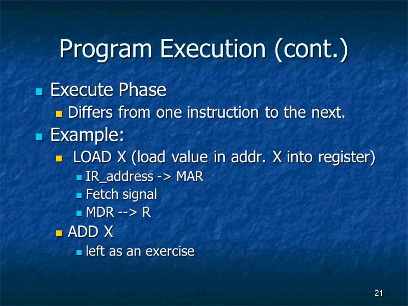 21 Program Execution (cont.) Execute Phase  Differs from one instruction to the next.